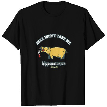 Discover karate hippo hell wont take me T-Shirts