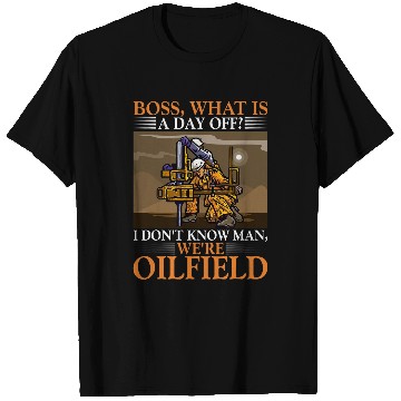 Discover Funny Oilfield Worker Roughneck Boss What Is A Day Off T-Shirts