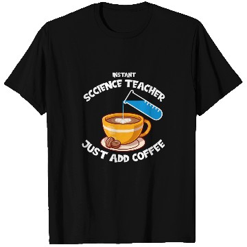 Discover Instant Science Teacher Just Add Coffee Science Professor T-Shirts