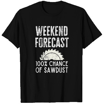 Discover Funny Woodworking Carpenter Quote Weekend Forecast Sawdust T-Shirts