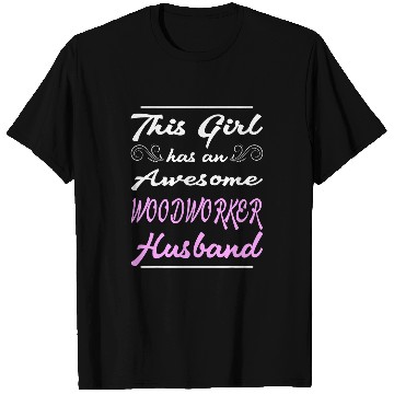 Discover This Girl Has An Awesome Woodworker Husband T-Shirts