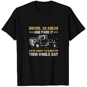 Discover Driver Go Ahead And Park It Tow Truck Operator T-Shirts
