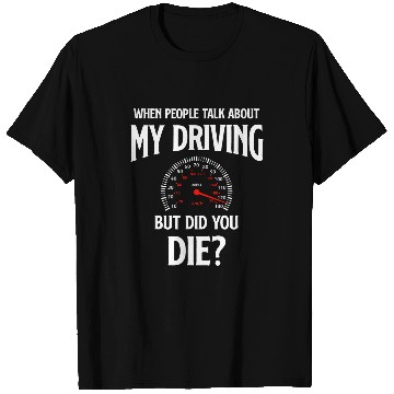 Discover When People Talk About My Driving But Did You Die Driver T-Shirts