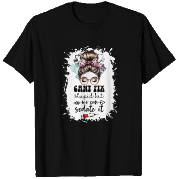 Discover Cant fix stupid but we can sedate it nurses practitioner T-Shirts