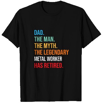 Discover DAD THE LEGENDARY METAL WORKER HAS RETIRED T-Shirts