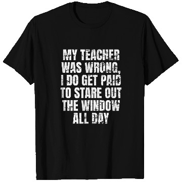 Discover teacher wrong get paid stare out window Truck Driver Funny T-Shirts