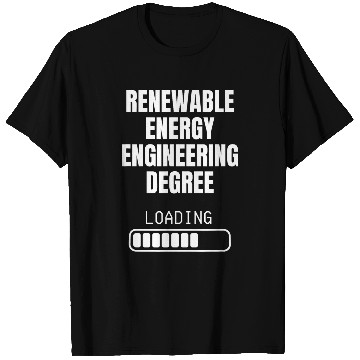 Discover Renewable Energy Engineering Degree Loading Funny Student T-Shirts