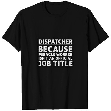 Discover Dispatcher Because Miracle Worker Isnt An Official T-Shirts