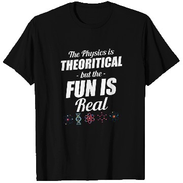 Discover The Physics Is Theoretical But Fun Is Real Astrophysicist T-Shirts