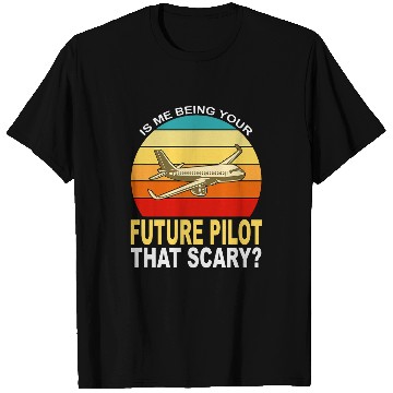 Discover Is me being your future pilot that scary plane T-Shirts