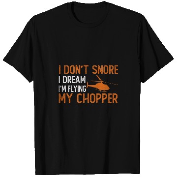 Discover Helicopter Pilot I Dont Snore I Dream Im Flying My Chopper 1 T-Shirts
