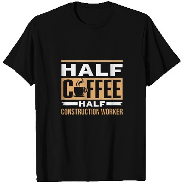 Discover Half Coffee Half Construction Worker Saying Coffees Cafe T-Shirts