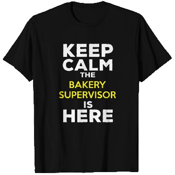Discover Keep Calm The Bakery Supervisor Is Here T-Shirts