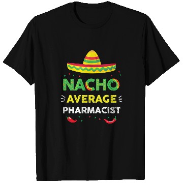 Discover Nacho Average Pharmacist Fun Gift Cinco De Mayo 1 T-Shirts