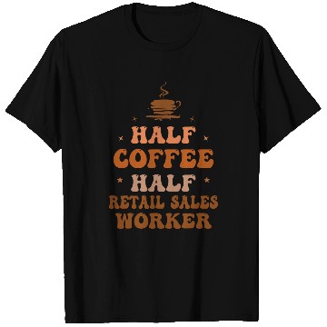 Discover Half Coffee Half Retail Sales Worker Funny Inspirational T-Shirts