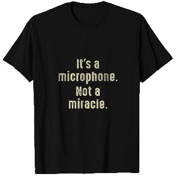 Discover Its A Microphone Not A Miracle Producer Audio T-Shirts