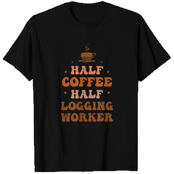 Discover Half Coffee Half Logging worker Funny Inspirational T-Shirts