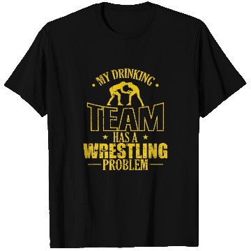 Discover My Drinking Team has a Wrestling Problem T-Shirts