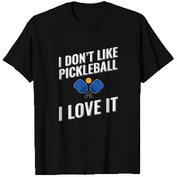 Discover I dont like Pickleball I love it T-Shirts