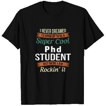 Discover Funny PhD Student I never Dreamed T-Shirts
