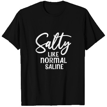 Discover Salty Like Normal Saline Funny nurses Nursing Student T-Shirts