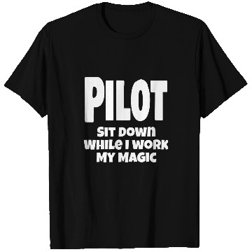 Discover Funny Pilot Aviation Flying Sit Down While I Work My Magic T-Shirts