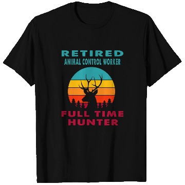 Discover Retired Animal Control Worker Full Time Hunter Hunting Retir T-Shirts