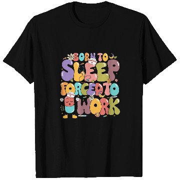 Discover Born To Sleep Forced Too Work World Sleep Day nurses Edition T-Shirts