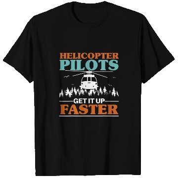 Discover Helicopter Pilots Get It Up Faster Aviation Chopper T-Shirts