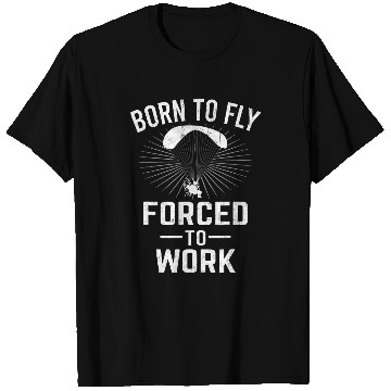 Discover Born To Fly Forced To Work Paramotor Powered Paraglider T-Shirts