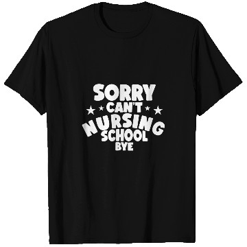 Discover Future nurses Sorry Cant Nursing School Bye Nursing Student T-Shirts