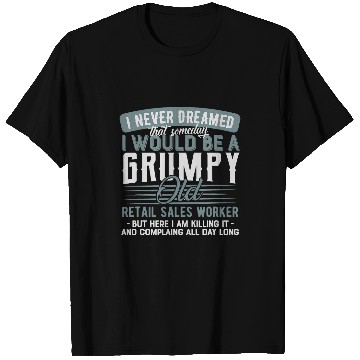 Discover Retail Sales Worker Grumpy and Old T-Shirts