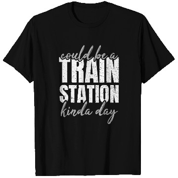 Discover Could Be A Train Station Kinda Day Railroad Worker T-Shirts