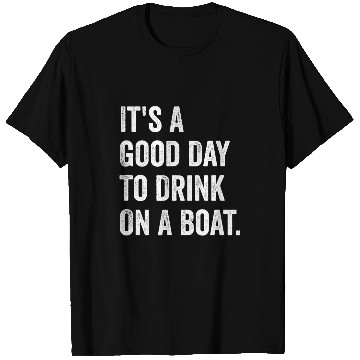 Discover its a good day to drink on a boat 1 T-Shirts