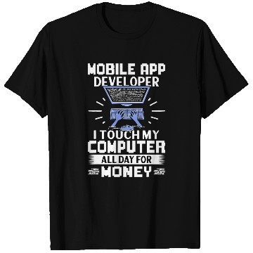 Discover Mobile App Developer I Touch My Computer All Day T-Shirts