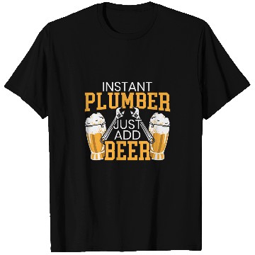Discover Instant Plumber Just Add Beer Alcoholic Drain Surgeon T-Shirts