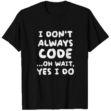 Discover I Dont Always Code Funny Programming Programmer T-Shirts