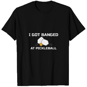 Discover I Got Banged At Pickleball T-Shirts