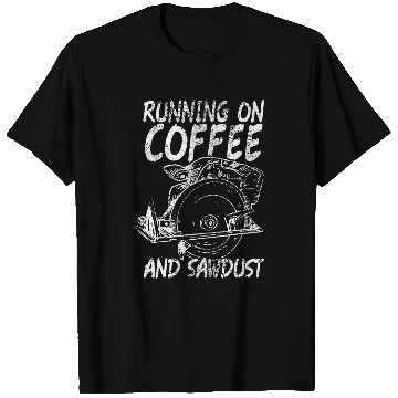 Discover Running Coffee Sawdust Woodworker Carpenter 1 T-Shirts