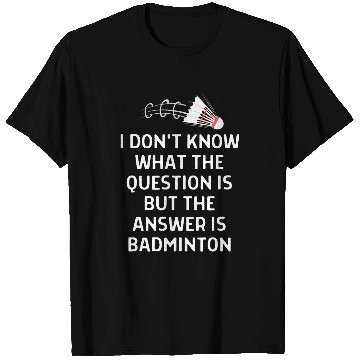Discover Dont Know What Question Is Answer Badminton Women Men T-Shirts