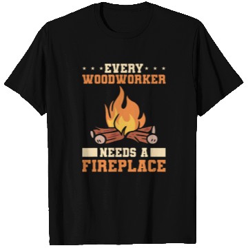 Discover Every Woodworker Needs A Fireplace Woodworking T-Shirts