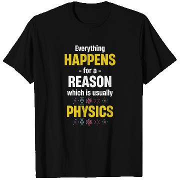 Discover Everything Happens For A Reason Which Is Usually Physics T-Shirts