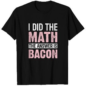 Discover I Did the Math the Answer Is Bacon Funny Math Student T-Shirts