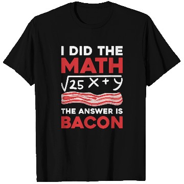 Discover I Did the Math the Answer Is Bacon Funny Math Student 3 T-Shirts
