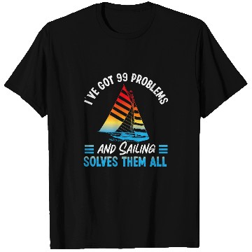 Discover IVe Got 99 Problems And Sailing Solves Them All Sailboat 2 T-Shirts