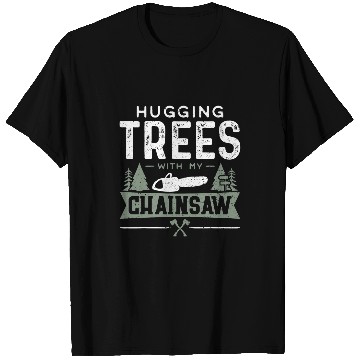 Discover Hugging Trees With My Chainsaw Woodworker T-Shirts