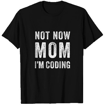 Discover Not Now Mom Im Coding Funny Coder Dev Programmer Quote T-Shirts