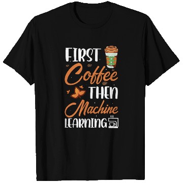 Discover First Coffee Then Machine Learning Programmer 1 T-Shirts
