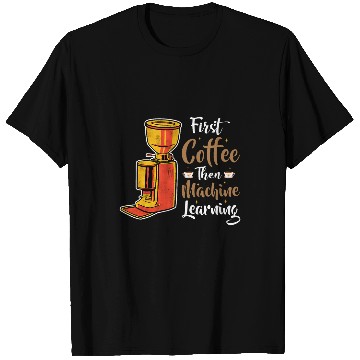 Discover First Coffee Then Machine Learning Programmer T-Shirts