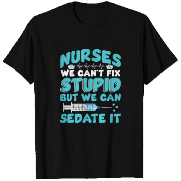 Discover We Cant Fix Stupid But We Can Sedate It Funny nurses T-Shirts